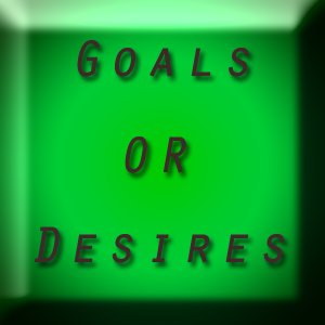 Goals or Desires – you make the call